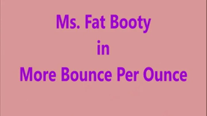 Ms. Fat Booty - More Bounce Per Ounce