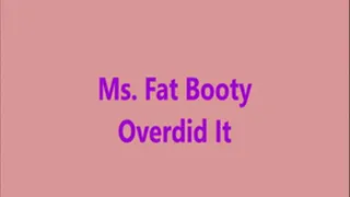 Ms. Fat Booty - Overdid It