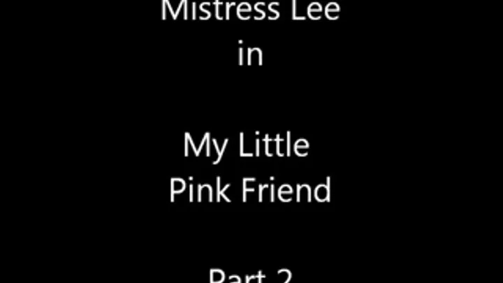 My Little Pink Friend-Part 2