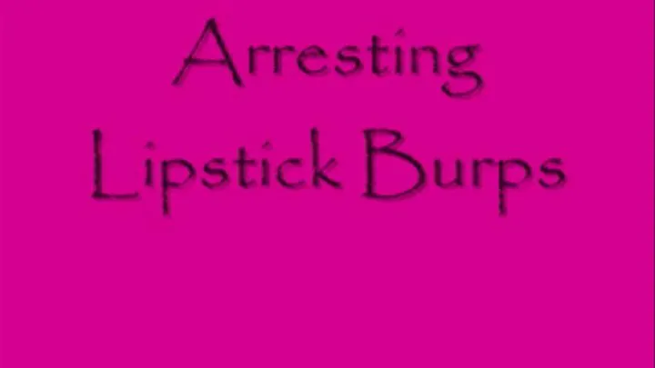 Arresting Lipstick Burps