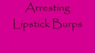 Arresting Lipstick Burps