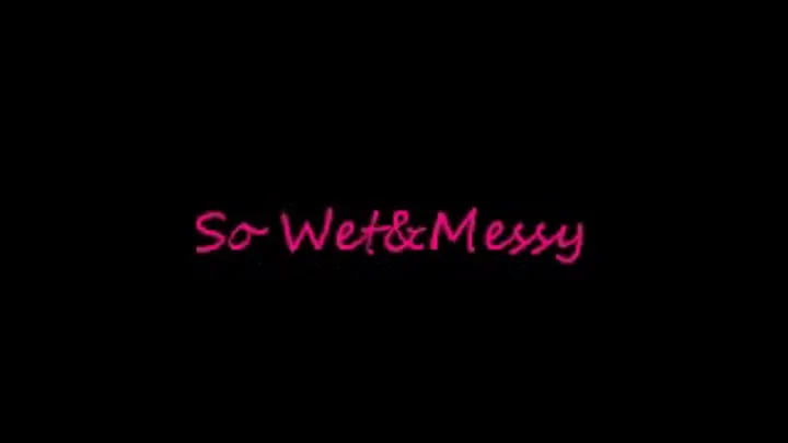 So Wet&Messy