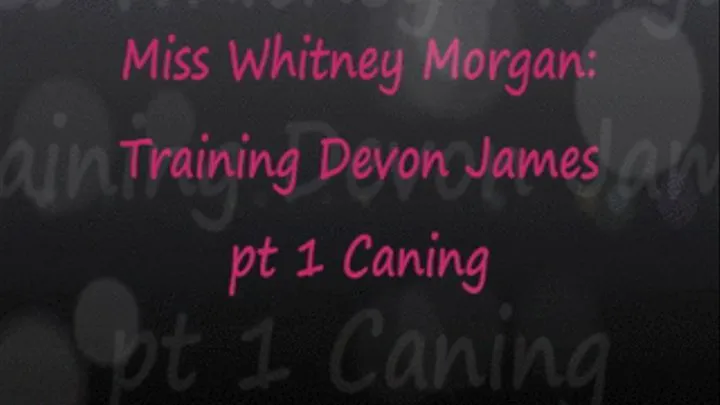 Miss Whitney: Training Devon James pt1 Caning