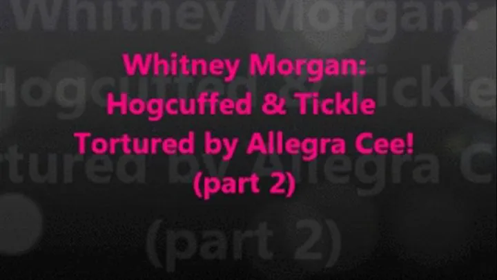 Whitney Morgan: Self Hog-cuffed & Tickled By Allegra Cee pt 2