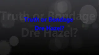 Truth Or Bondage Dre Hazel