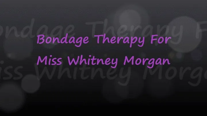 Miss Whitney Morgan: Bondage Therapy