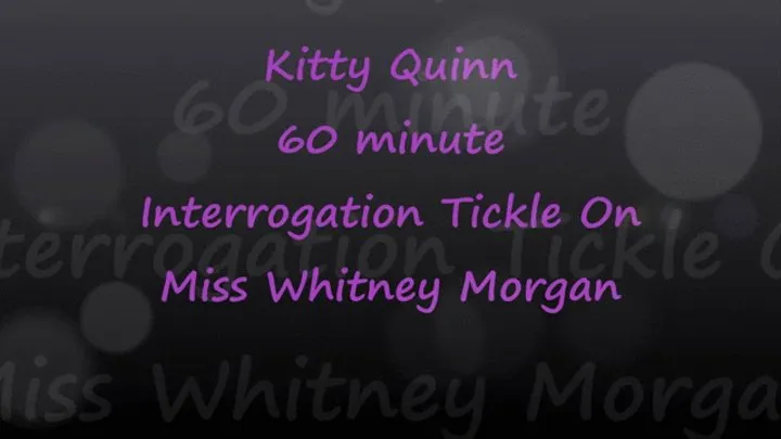 Kitty Quinn 60min Tickle Interrogation on Miss Whitney Morgan