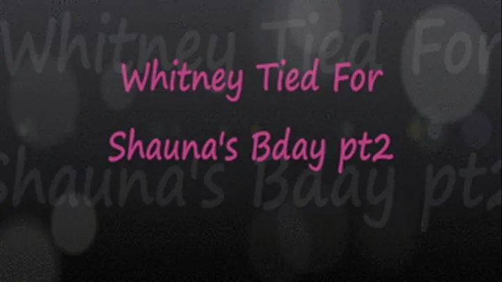 Whitney Tied For Shauna's Bday pt2