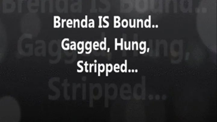 Brenda IS Bound - gagged, hung, and stripped!