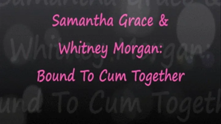 Samantha Grace & Whitney Morgan Bound to Cum Together