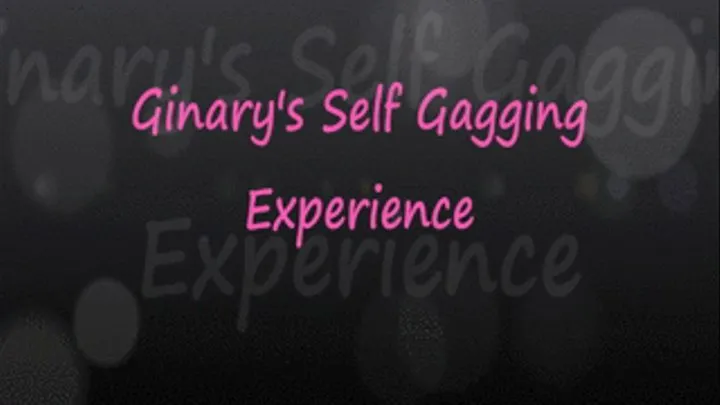 Ginary's Self Gagging Experience