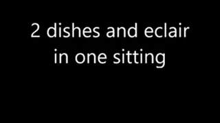 2 dishes and eclair in one sitting