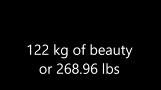 122 kilos or 268.96 lbs of pleasure