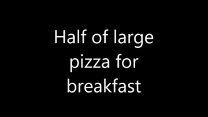 Half of large pizza for breakfast