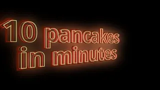 Ten pancakes in minutes
