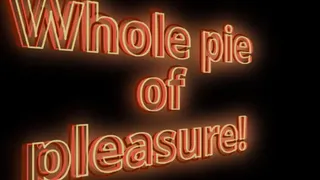 Whole pie of pleasure