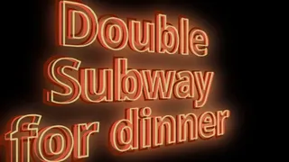 Double subway for dinner