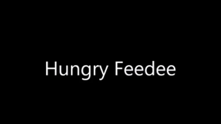 Hungry feedee