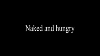 Naked and hungry