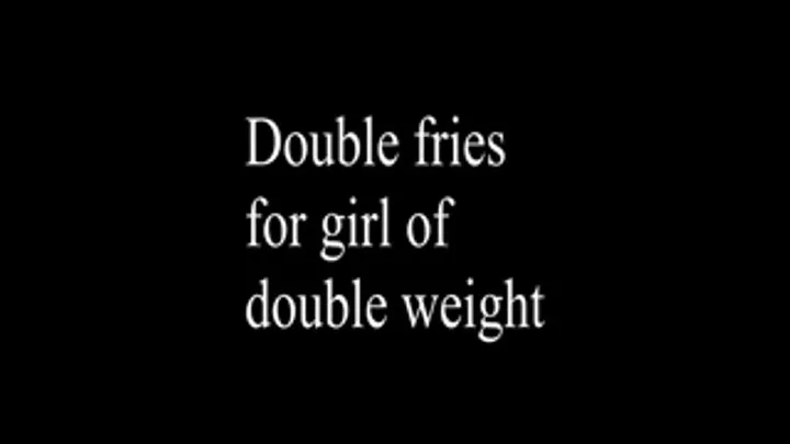 Double wendys fries for girl of doubled weight