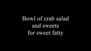 Bowl of crab salad and sweets for sweet fatty