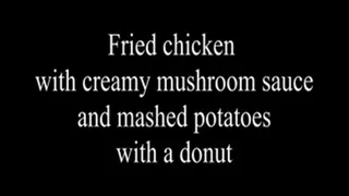 Fried chicken with a creamy mushroom sauce. Mashed potatoes. Donut!