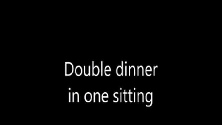 Double dinner in one sitting