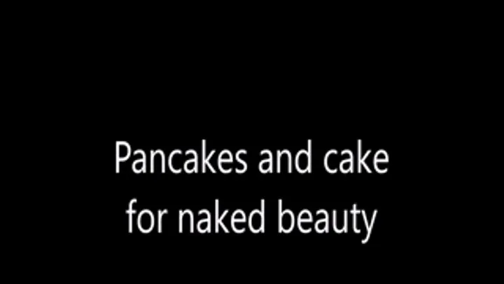 Pancakes and cake for naked beauty