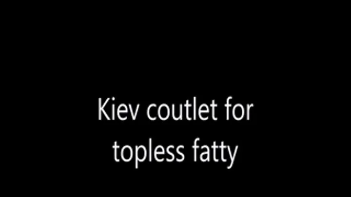 Kiev coutlet for topless fatty