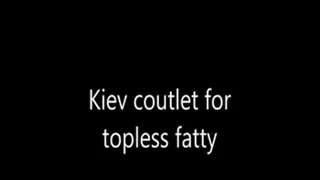 Kiev coutlet for topless fatty