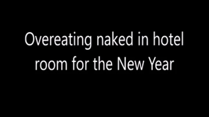 Overeating naked in hotel room for the New Year