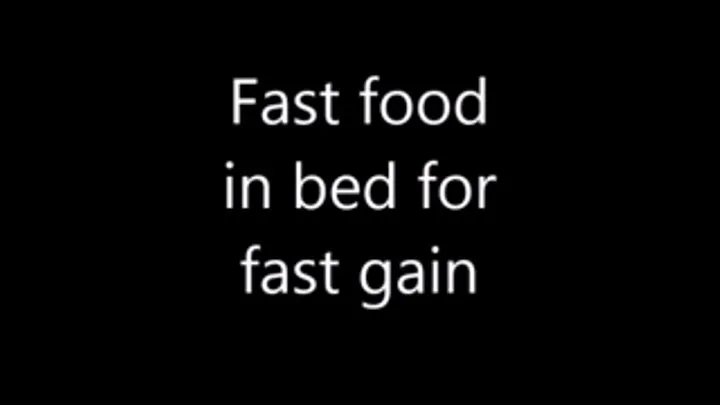 Fast food in the bed for fast weight gain