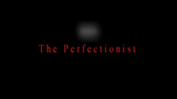 The Perfectionist pt one 1 of 2