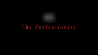 The Perfectionist pt one 1 of 2