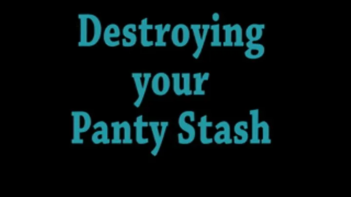 Destroying your Panty Stash