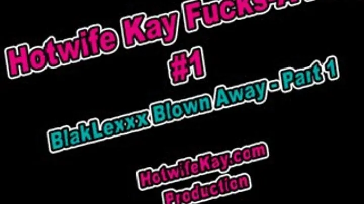 Hotwife Kay Fucks-A-Fan #1 BlakLexxx Blown Away Part 1 - In iPhone !