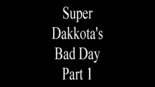 Super Dakkota's Bad Day Part 1