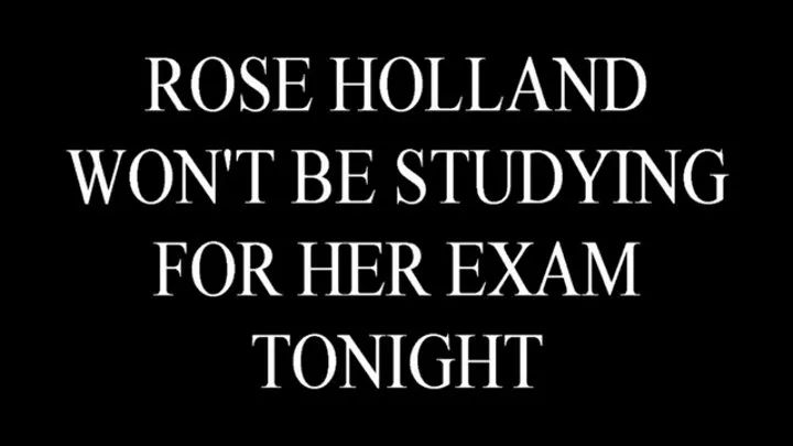 Rose Holland Won't Be Studying For Her Exam Tonight