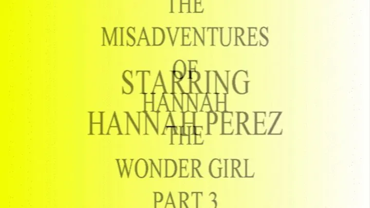 THE MISADVENTURES OF HANNAH THE WONDER GIRL PART 3