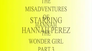 THE MISADVENTURES OF HANNAH THE WONDER GIRL PART 3