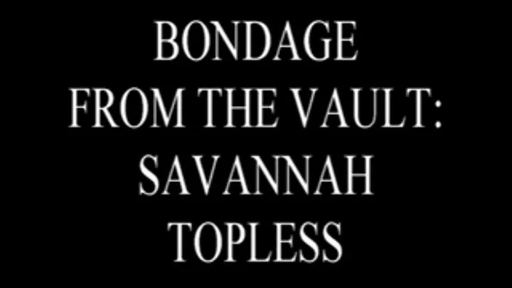 Bondage From the Vault: Savannah Topless