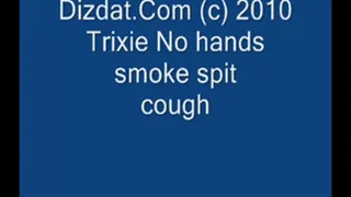 Trixie smoke cough and spit