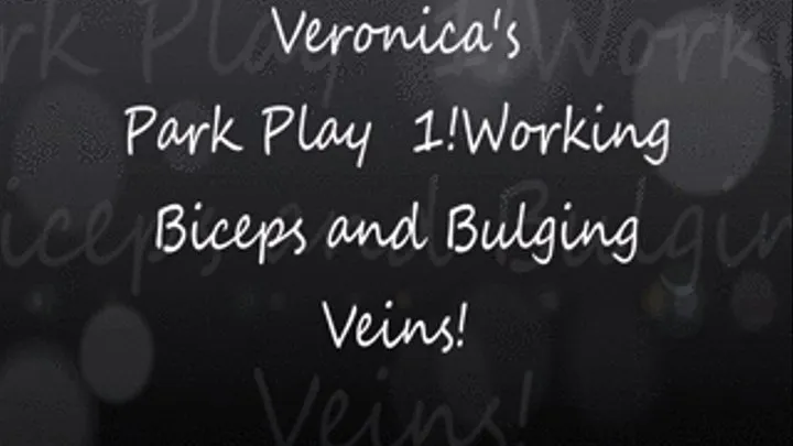 Veronica's Park Play 1! Biceps and Veins!