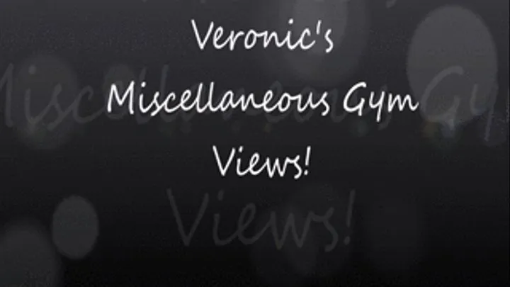 Veronica's Fun Miscellaneous Gym Views!