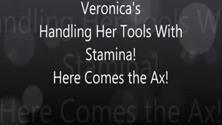 Veronica's Handling Her Tools With Stamina! Here Comes the Ax!!