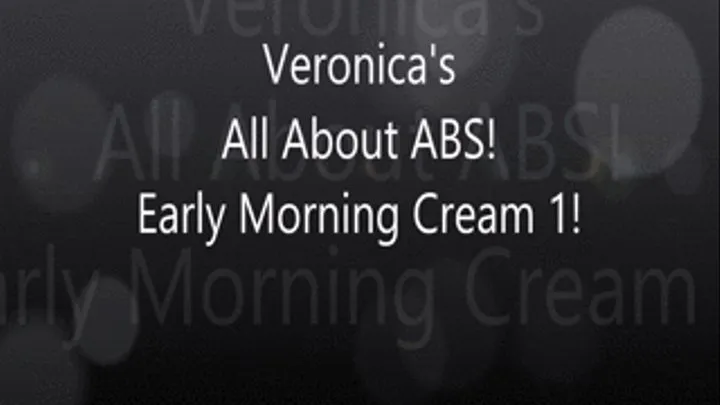 Veronica's all About ABS 1 Early Morning Cream Dream!