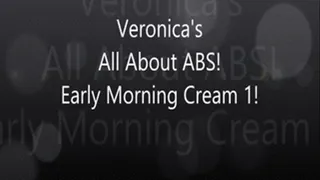 Veronica's all About ABS 1 Early Morning Cream Dream!