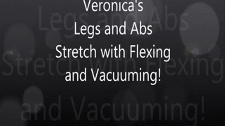 Veronica's Leg and Abs Stretch wiith Flexing and Vacuuming!