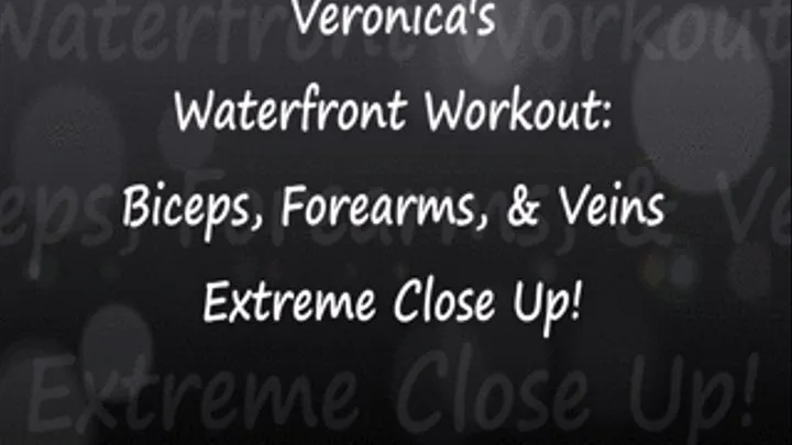 Veronica's Waterfront Workout: Veins And Muscle inExtreme Close Up!