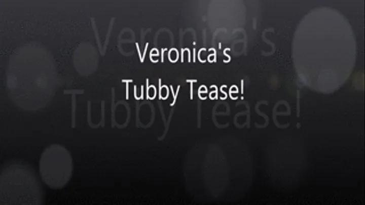 Veronica's Tubby Tease!